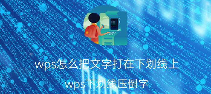 wps怎么把文字打在下划线上 wps下划线压倒字？